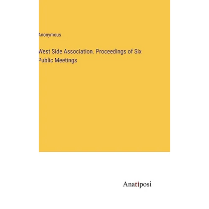 West Side Association. Proceedings of Six Public Meetings - Hardcover