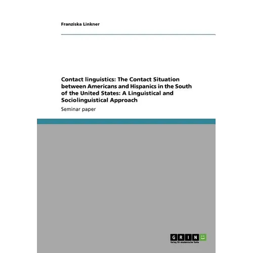 Contact linguistics: The Contact Situation between Americans and Hispanics in the South of the United States: A Linguistical and Sociolinguistical App - Paperback