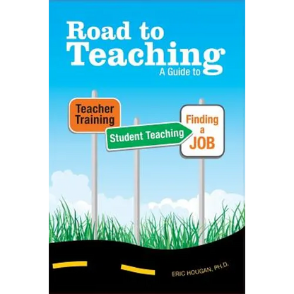 Road to Teaching: A Guide to Teacher Training, Student Teaching, and Finding a Job - Paperback