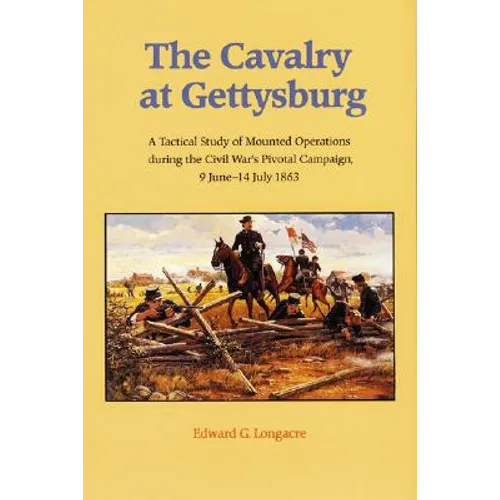 The Cavalry at Gettysburg: A Tactical Study of Mounted Operations During the Civil War's Pivotal Campaign, 9 June-14 July 1863 - Paperback