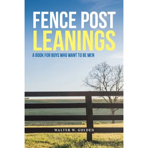 Fence Post Leanings: A Book for Boys Who Want to Be Men - Paperback