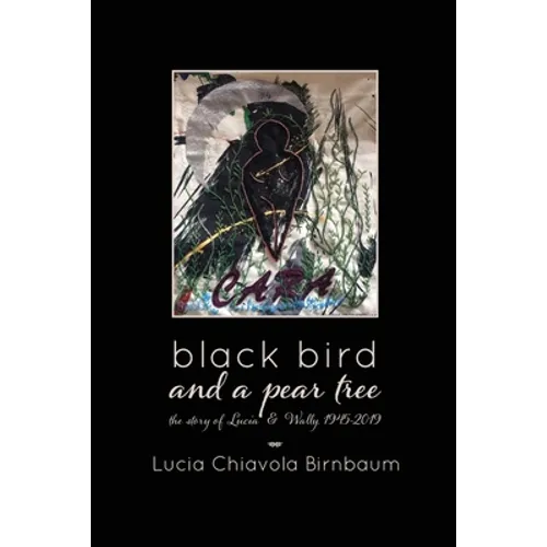 black bird and a pear tree: the story of Lucia & Wally, 1945-2019 - Paperback