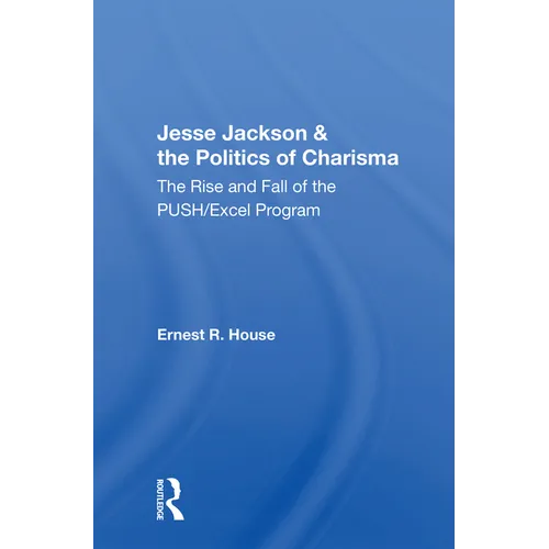 Jesse Jackson And The Politics Of Charisma: The Rise And Fall Of The Push/excel Program - Paperback