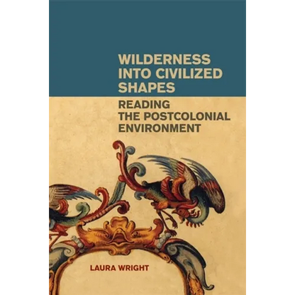 Wilderness Into Civilized Shapes: Reading the Postcolonial Environment - Paperback