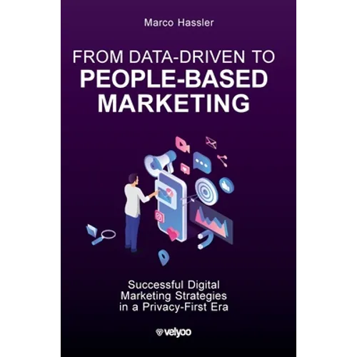 From Data-Driven to People-Based Marketing: Successful Digital Marketing Strategies in a Privacy-First Era - Hardcover