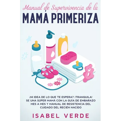 Manual de supervivencia de la mamá primeriza: ¿Ni idea de lo que te espera? ¡Tranquila! Se una súper mamá con la guía de embarazo mes a mes y manual d - Paperback