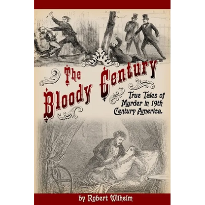 The Bloody Century: True Tales of Murder in 19th Century America - Paperback