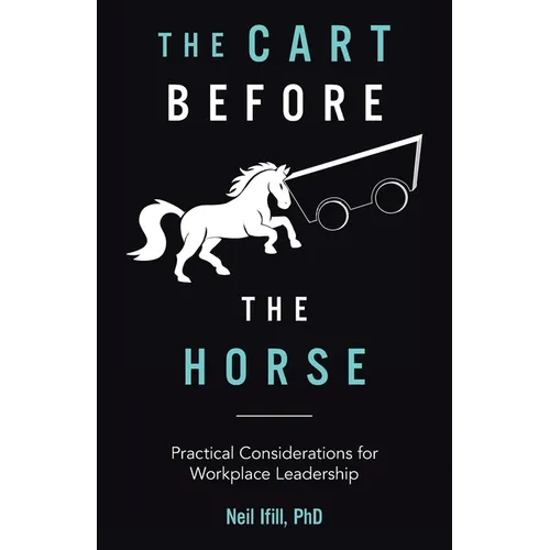 The Cart Before The Horse: Practical Considerations for Workplace Leadership - Paperback