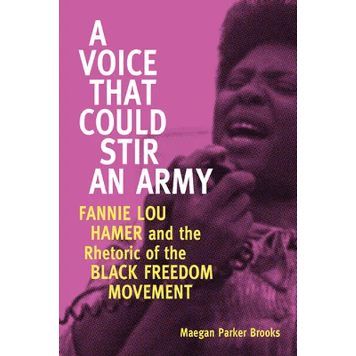 Voice That Could Stir an Army: Fannie Lou Hamer and the Rhetoric of the Black Freedom Movement - Paperback