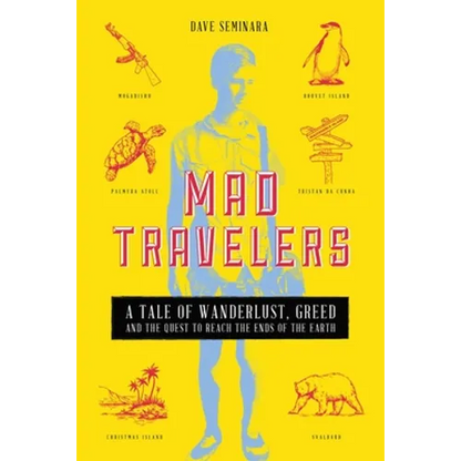 Mad Travelers: A Tale of Wanderlust, Greed and the Quest to Reach the Ends of the Earth - Paperback