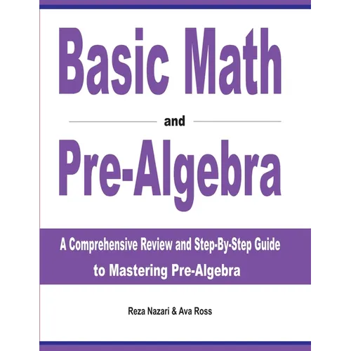 Basic Math and Pre-Algebra: A Comprehensive Review and Step-by-Step Guide to Mastering Pre-Algebra - Paperback