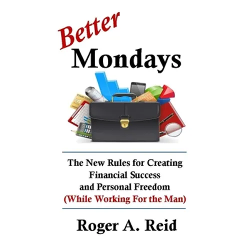 Better Mondays: The New Rules for Creating Financial Success and Personal Freedom (While Working for the Man) - Paperback