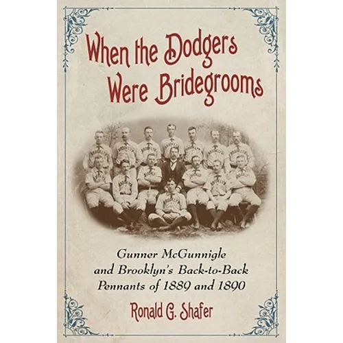 When the Dodgers Were Bridegrooms: Gunner McGunnigle and Brooklyn's Back-to-Back Pennants of 1889 and 1890 - Paperback