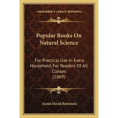 Popular Books On Natural Science: For Practical Use In Every Household, For Readers Of All Classes (1869) - Paperback