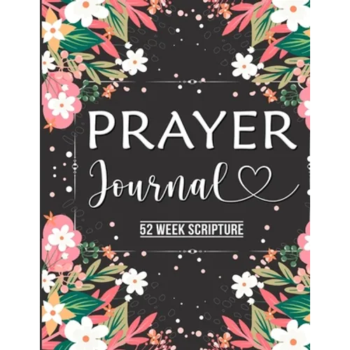 Prayer Journal: Prayer Journal Women 52 Week Scripture, Bible Devotional Study Guide & Workbook, Great Gift Idea, Beautiful Floral Glossy Cover, 8 x 1 - Paperback
