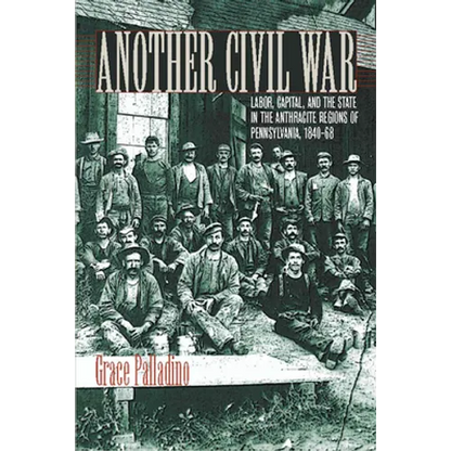 Another Civil War: Labor, Capital, and the State in the Anthracite Regions of Pennsylvania, 1840a 1868 - Paperback