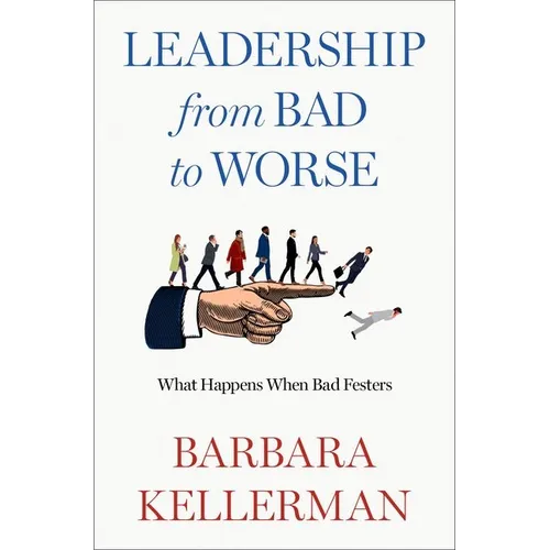 Leadership from Bad to Worse: What Happens When Bad Festers - Hardcover