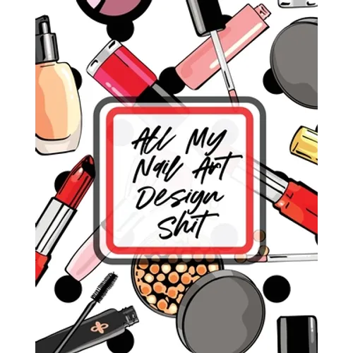 All My Nail Art Design Shit: Style Painting Projects Technicians Crafts and Hobbies Air Brush - Paperback