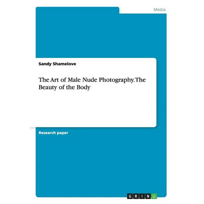 The Art of Male Nude Photography. The Beauty of the Body - Paperback