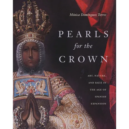Pearls for the Crown: Art, Nature, and Race in the Age of Spanish Expansion - Hardcover