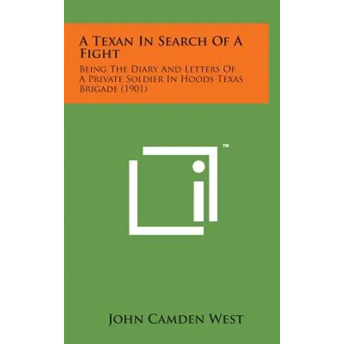 A Texan in Search of a Fight: Being the Diary and Letters of a Private Soldier in Hoods Texas Brigade (1901) - Hardcover