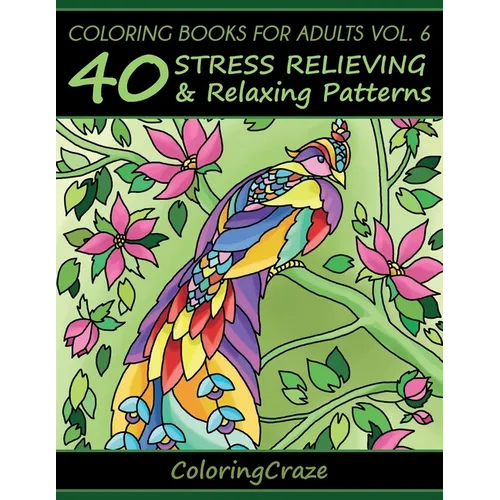 Coloring Books For Adults Volume 6: 40 Stress Relieving And Relaxing Patterns - Paperback