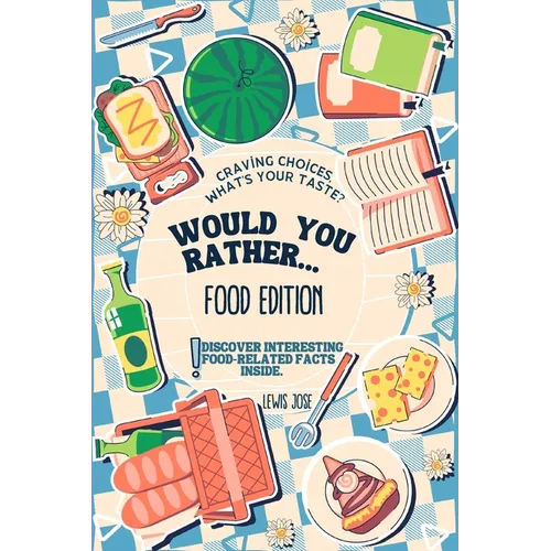 Would You Rather Book for Kids - Food Edition: A Hilarious and Interactive Food-themed Questions for All Foodies Ridiculous Scenarios Kids and The Who - Paperback