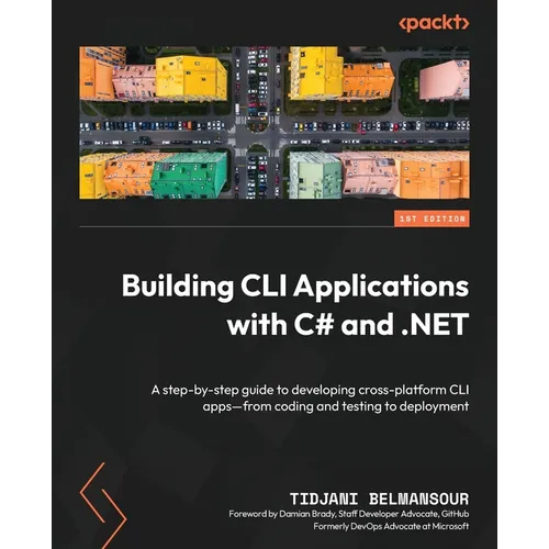 Building CLI Applications with C# and .NET: A step-by-step guide to developing cross-platform CLI apps-from coding and testing to deployment - Paperback