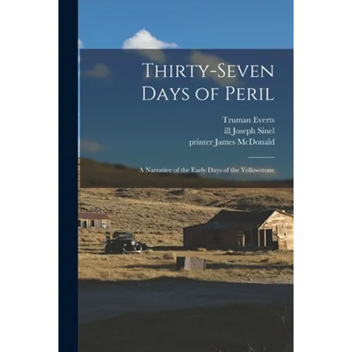 Thirty-seven Days of Peril: a Narrative of the Early Days of the Yellowstone - Paperback