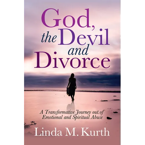 God, the Devil and Divorce: A Transformative Journey Out of Emotional and Spiritual Abuse - Paperback