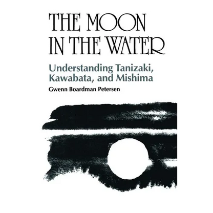 The Moon in the Water: Understanding Tanizaki, Kawabata, and Mishima - Paperback