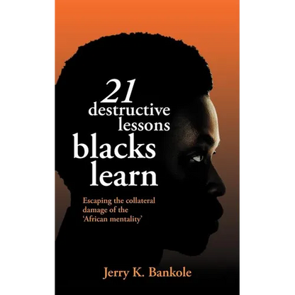 21 Destructive Lessons Blacks Learn: Escaping the Collateral Damage of the 'African Mentality' - Paperback