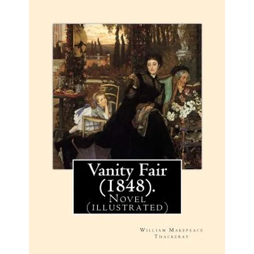 Vanity Fair (1848). By: William Makepeace Thackeray (illustrated): Vanity Fair is an English novel by William Makepeace Thackeray which follow - Paperback