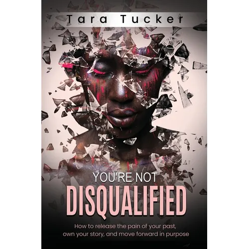 You're Not Disqualified: How to Release the Pain of Your Past, Own Your Story, and Move Forward in Purpose. - Paperback