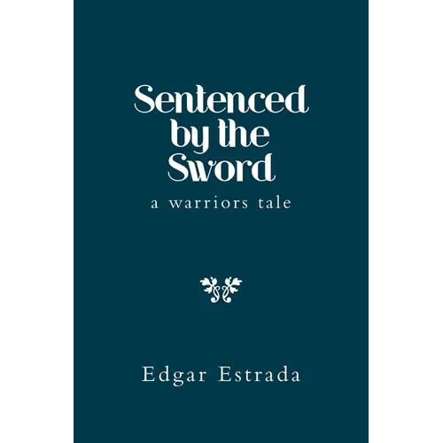 Sentenced by the Sword: A Warriors Tale - Paperback