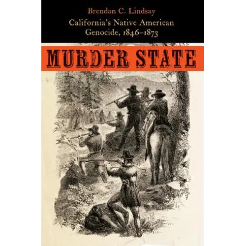 Murder State: California's Native American Genocide, 1846-1873 - Hardcover