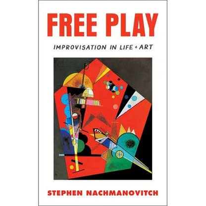 Free Play: Improvisation in Life and Art - Paperback