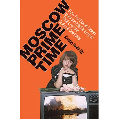 Moscow Prime Time: How the Soviet Union Built the Media Empire That Lost the Cultural Cold War - Paperback