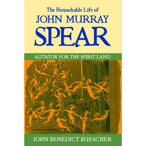 The Remarkable Life of John Murray Spear: Agitator for the Spirit Land - Hardcover