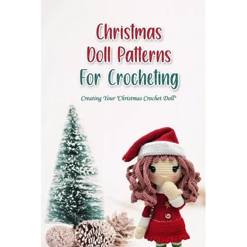 Christmas Doll Patterns For Crocheting: Creating Your "Christmas Crochet Doll" - Paperback
