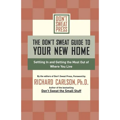 The Don't Sweat Guide to Your New Home: Settling in and Getting the Most from Where You Live - Paperback