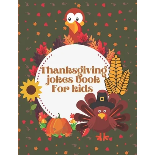 Thanksgiving Jokes Book For Kids: A Fun and Interactive Joke Book for Boys, Girls, The Whole Family - Funny & Silly & Hilarious Jokes to Celebrate Tha - Paperback