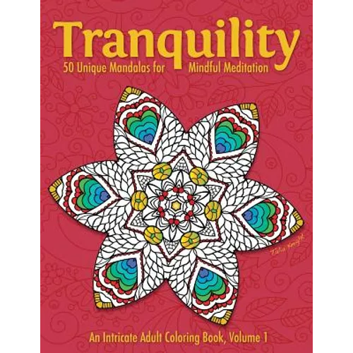 Tranquility: 50 Unique Mandalas for Mindful Meditation (an Intricate Adult Coloring Book, Volume 1) - Paperback