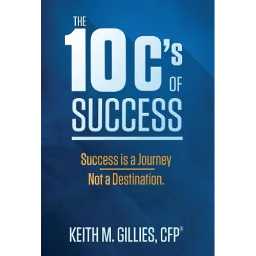 The 10 C's Of Success: Success Is A Journey, Not A Destination - Hardcover