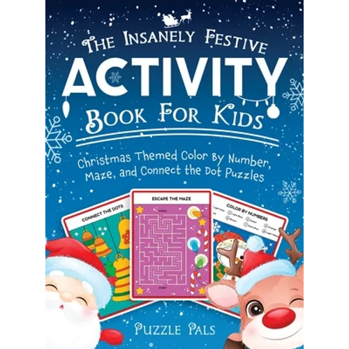 The Insanely Festive Activity Book For Kids: Christmas Themed Color By Number, Maze, and Connect The Dot Puzzles - Hardcover