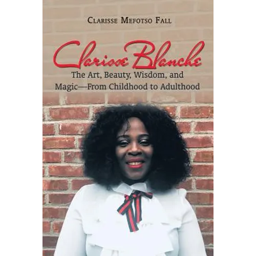 Clarisse Blanche: The Art, Beauty, Wisdom, and Magic-From Childhood to Adulthood - Paperback