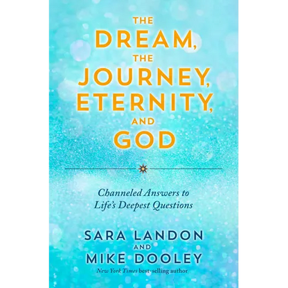 The Dream, the Journey, Eternity, and God: Channeled Answers to Life's Deepest Questions - Paperback