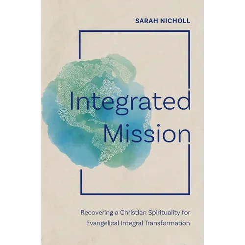 Integrated Mission: Recovering a Christian Spirituality for Evangelical Integral Transformation - Paperback