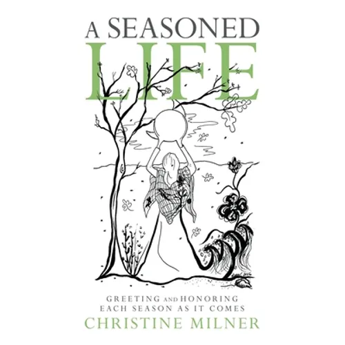 A Seasoned Life: Greeting and Honoring Each Season as It Comes - Paperback