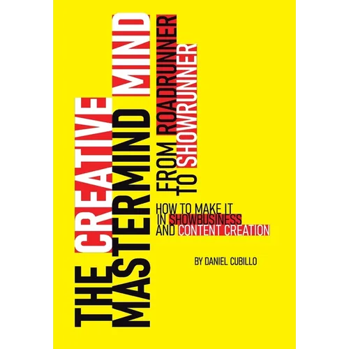 The Creative Mastermind Mind. From Roadrunner To Showrunner. How to make it in Show-business & Content Creation - Hardcover
